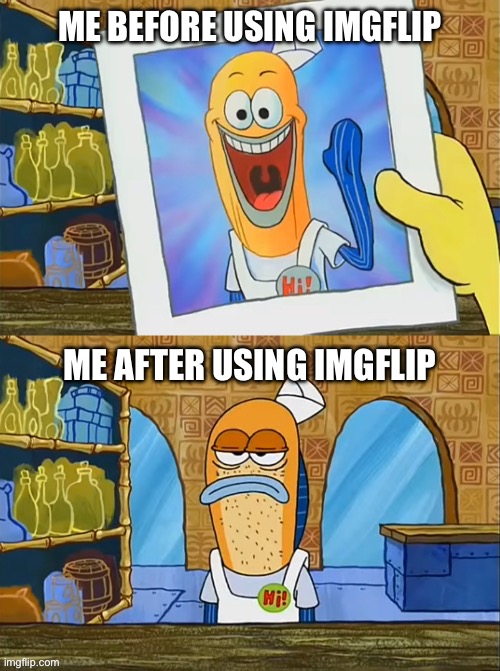 I had one of the worst experiences on a single website. i wish that this site isn’t filled with bullshit. | ME BEFORE USING IMGFLIP; ME AFTER USING IMGFLIP | image tagged in where do the years go | made w/ Imgflip meme maker