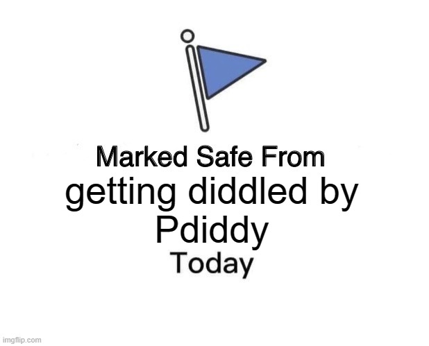 Pdiddy | getting diddled by
Pdiddy | image tagged in memes,marked safe from | made w/ Imgflip meme maker