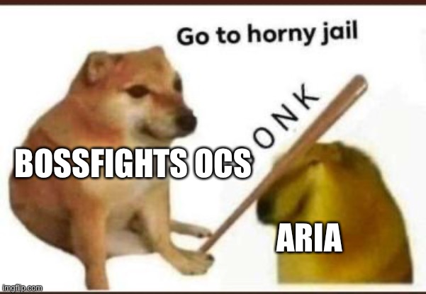 Go to horny jail | BOSSFIGHTS OCS; ARIA | image tagged in go to horny jail | made w/ Imgflip meme maker