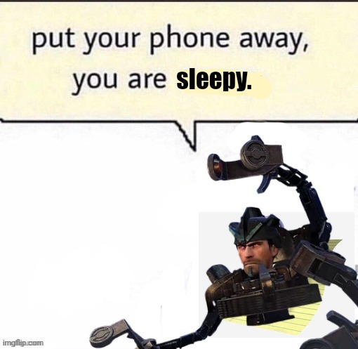 Put your phone away, you are HORNY | sleepy. | image tagged in put your phone away you are horny | made w/ Imgflip meme maker