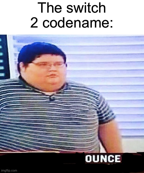 Ounce | The switch 2 codename: | made w/ Imgflip meme maker