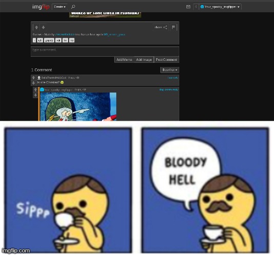 Dear God no | image tagged in sips tea bloody hell | made w/ Imgflip meme maker