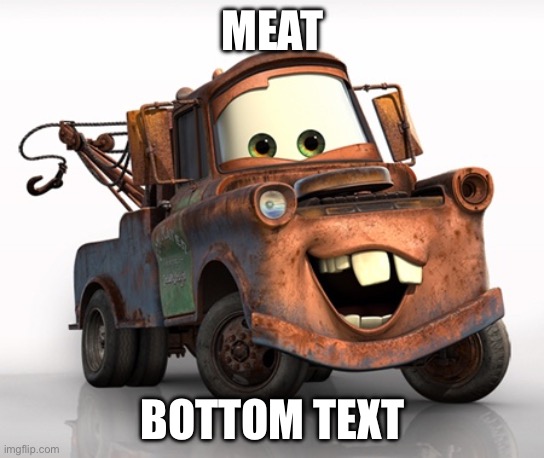 Tow Mater 101 | MEAT BOTTOM TEXT | image tagged in tow mater 101 | made w/ Imgflip meme maker