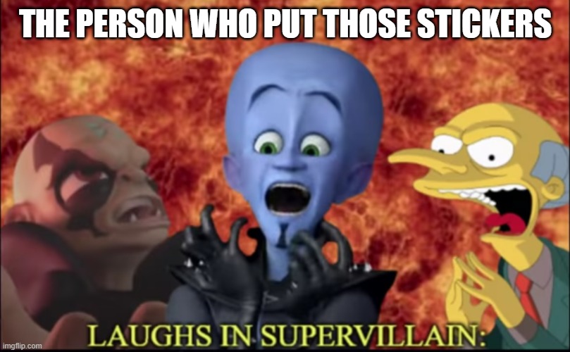 Laughs in super villain | THE PERSON WHO PUT THOSE STICKERS | image tagged in laughs in super villain | made w/ Imgflip meme maker