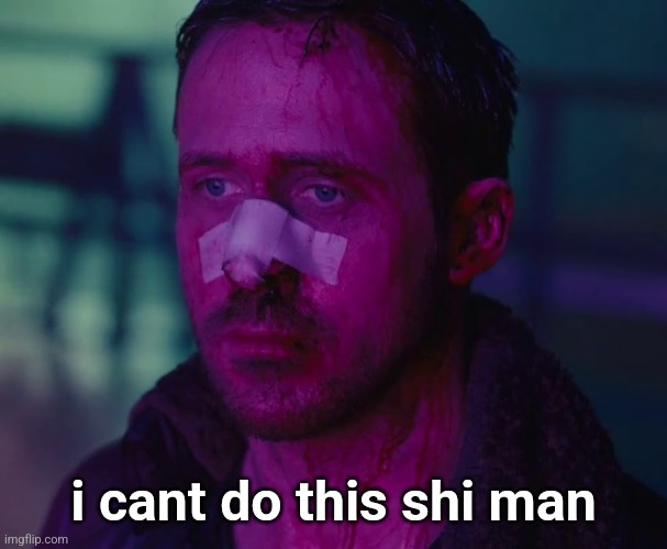 every minor inconvenience is devastating to me nowadays | i cant do this shi man | image tagged in sad ryan gosling | made w/ Imgflip meme maker