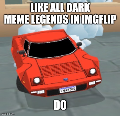 . | LIKE ALL DARK MEME LEGENDS IN IMGFLIP DO | made w/ Imgflip meme maker