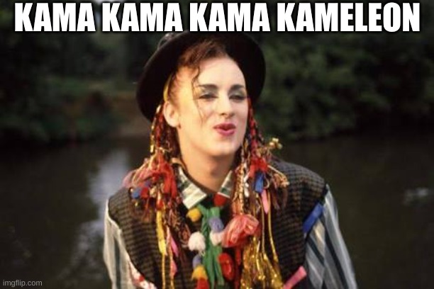 Boy George | KAMA KAMA KAMA KAMELEON | image tagged in boy george | made w/ Imgflip meme maker