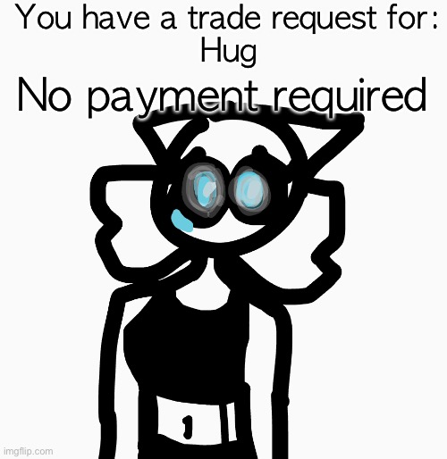 You have a trade request for:
Hug; No payment required | made w/ Imgflip meme maker