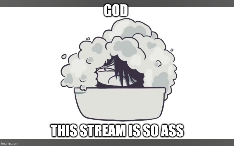 Womp womp | GOD; THIS STREAM IS SO ASS | image tagged in womp womp | made w/ Imgflip meme maker