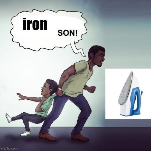 Oh Hell Yeah Lets Go Son! | iron | image tagged in oh hell yeah lets go son | made w/ Imgflip meme maker