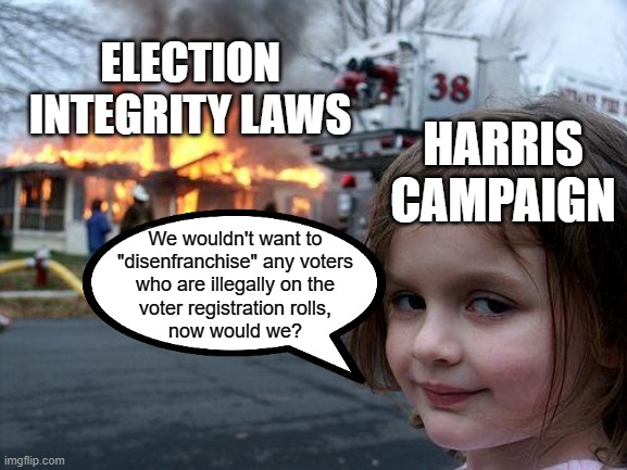 The Biden-Harris administration announced that it was filing a lawsuit against the state of Virginia. | ELECTION INTEGRITY LAWS; HARRIS CAMPAIGN; We wouldn't want to
"disenfranchise" any voters
who are illegally on the
voter registration rolls,
now would we? | image tagged in illegal votes is the foundation of the democrat party,it is how dems save our democracy,destroying democracy to save democracy | made w/ Imgflip meme maker