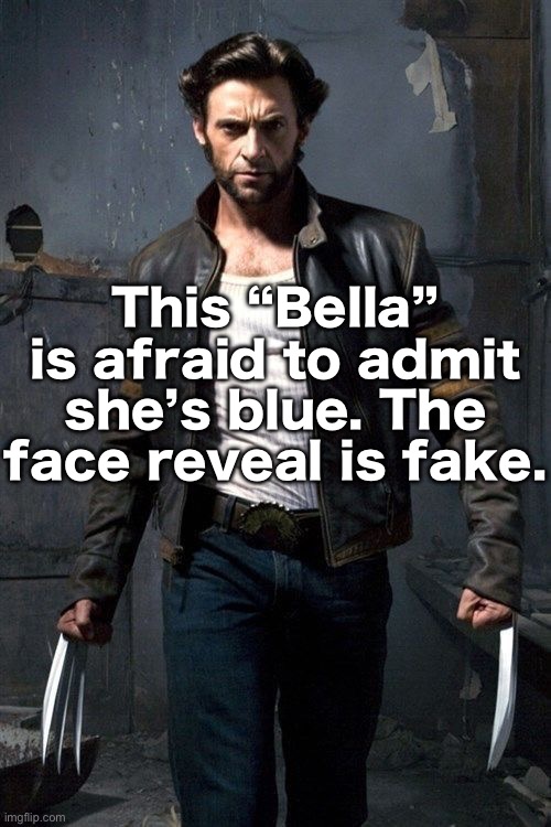 Wolverine | This “Bella” is afraid to admit she’s blue. The face reveal is fake. | image tagged in wolverine | made w/ Imgflip meme maker