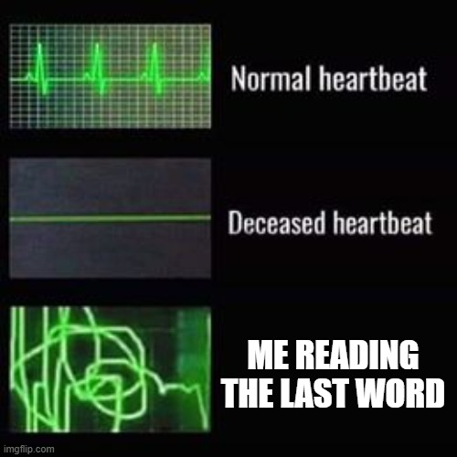 heartbeat rate | ME READING THE LAST WORD | image tagged in heartbeat rate | made w/ Imgflip meme maker