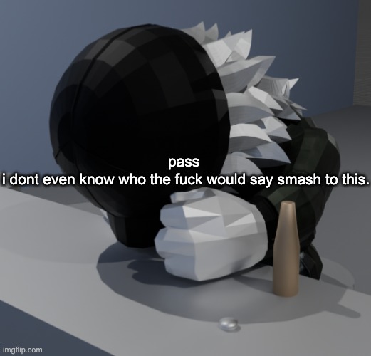 template | pass 
i dont even know who the fuck would say smash to this. | image tagged in template | made w/ Imgflip meme maker