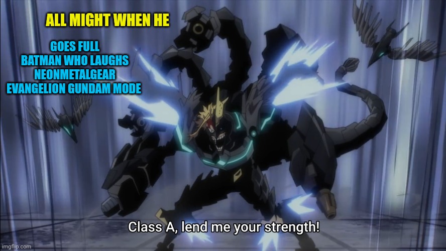 My Hero Academia season 6 | ALL MIGHT WHEN HE; GOES FULL BATMAN WHO LAUGHS NEONMETALGEAR EVANGELION GUNDAM MODE | image tagged in my hero academia season 6 | made w/ Imgflip meme maker