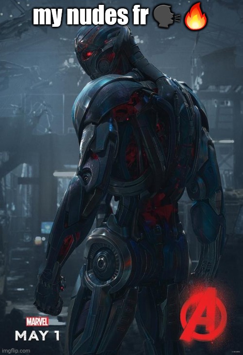 Age of Ultron | my nudes fr 🗣️🔥 | image tagged in age of ultron | made w/ Imgflip meme maker