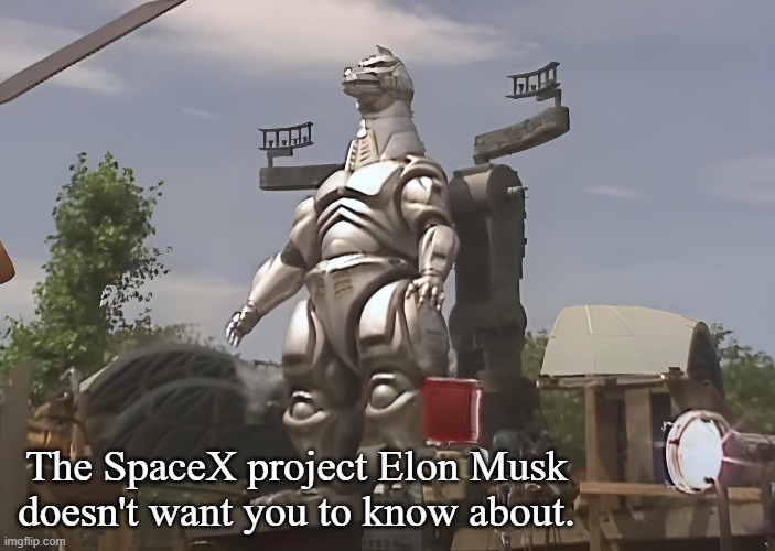 We CAN build a Mecha-Godzilla! | The SpaceX project Elon Musk doesn't want you to know about. | image tagged in elon musk,spacex,godzilla | made w/ Imgflip meme maker