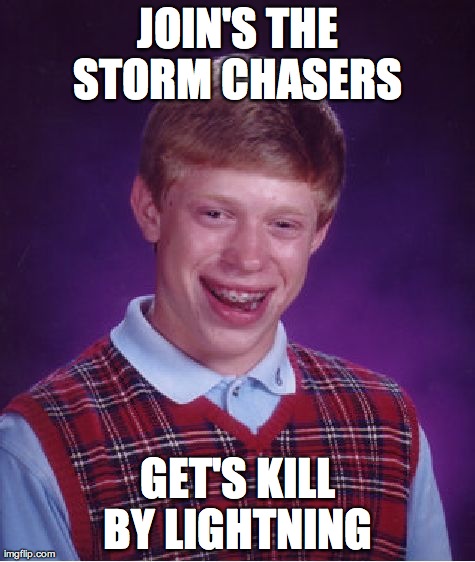 Bad Luck Brian Meme | JOIN'S THE STORM CHASERS  GET'S KILL BY LIGHTNING | image tagged in memes,bad luck brian | made w/ Imgflip meme maker