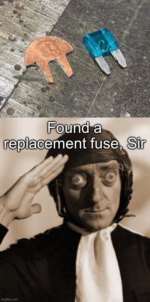 Fixed it | Found a replacement fuse, Sir | image tagged in marty feldman copy that,fuse,replace,there i fixed it | made w/ Imgflip meme maker