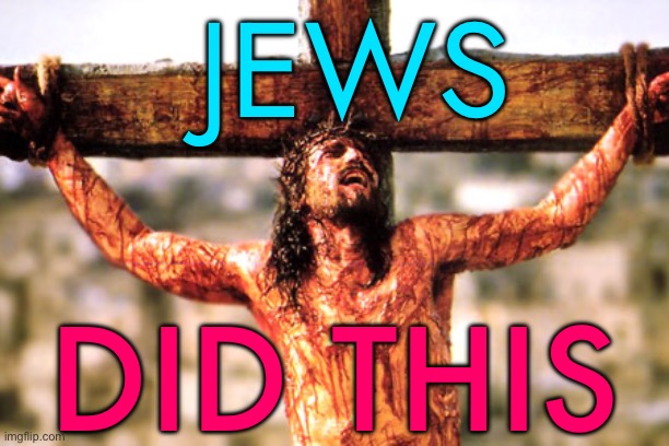 "Did the Jews Kill Jesus?" | JEWS; DID THIS | image tagged in jesus cross,abrahamic religions,anti-semitism,religion,christianity,god religion universe | made w/ Imgflip meme maker