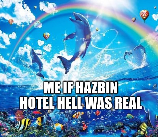 Symphony Meme | ME IF HAZBIN HOTEL HELL WAS REAL | image tagged in symphony meme | made w/ Imgflip meme maker