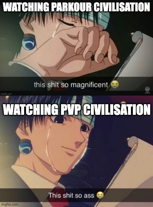 idk what stream to put this in so i put it in "fun" | WATCHING PARKOUR CIVILISATION; WATCHING PVP CIVILISATION | image tagged in this shit so magnificent,this s t so ass | made w/ Imgflip meme maker