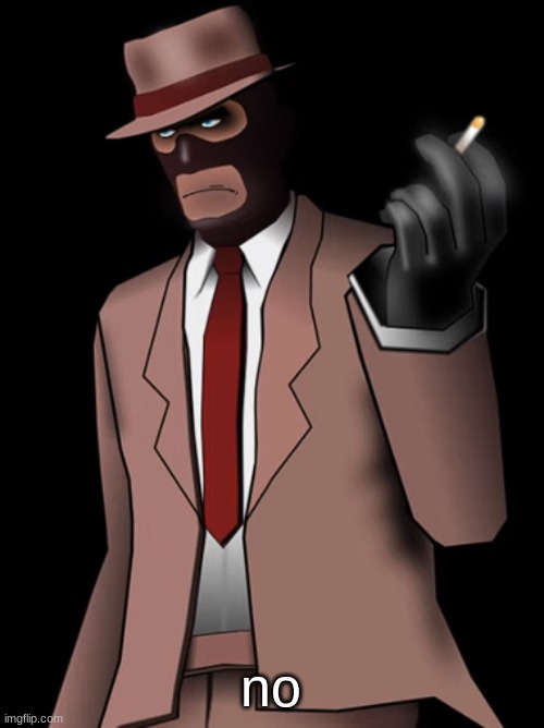 Spy smoking a cigarette | no | image tagged in spy smoking a cigarette | made w/ Imgflip meme maker