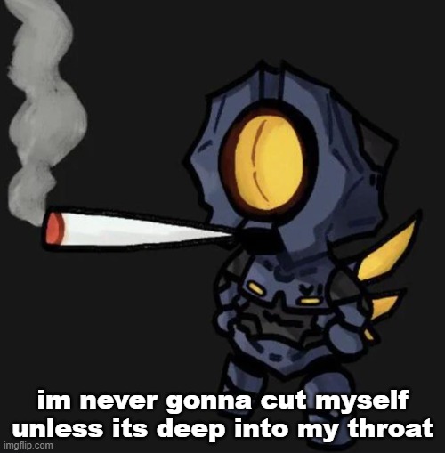 V1 smoking a fat one | im never gonna cut myself unless its deep into my throat | image tagged in v1 smoking a fat one | made w/ Imgflip meme maker