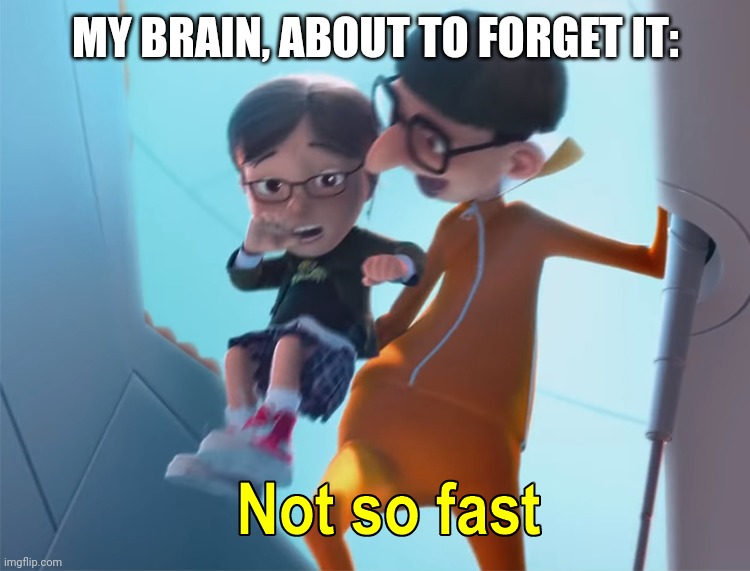 Vector Not So Fast | MY BRAIN, ABOUT TO FORGET IT: | image tagged in vector not so fast | made w/ Imgflip meme maker