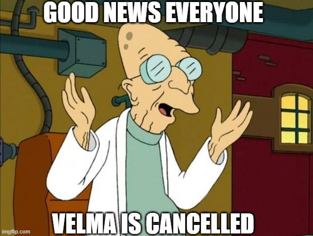 wahey everyone | GOOD NEWS EVERYONE; VELMA IS CANCELLED | image tagged in professor farnsworth good news everyone,velma,cancelled,scooby doo,warner bros,warner bros discovery | made w/ Imgflip meme maker