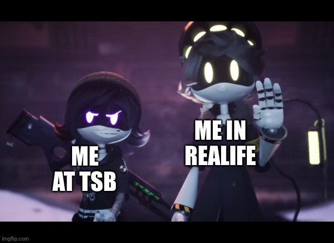 tsb is from roblox if you didn't know;) | ME IN REALIFE; ME AT TSB | image tagged in murder drones | made w/ Imgflip meme maker