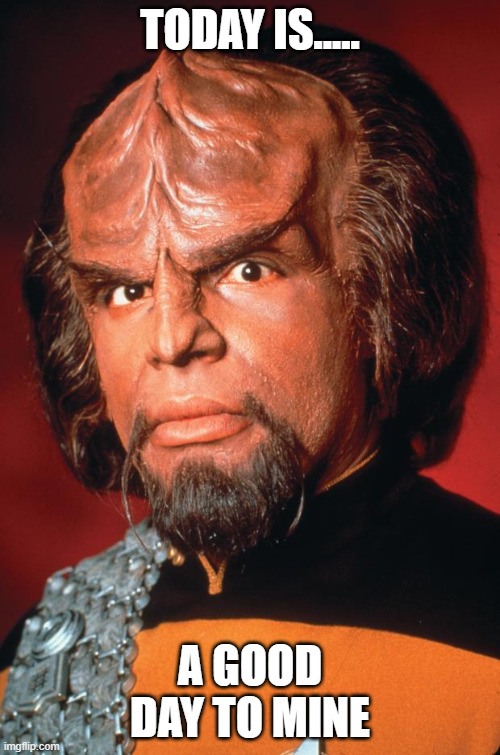 Lieutenant Worf | TODAY IS..... A GOOD DAY TO MINE | image tagged in lieutenant worf | made w/ Imgflip meme maker
