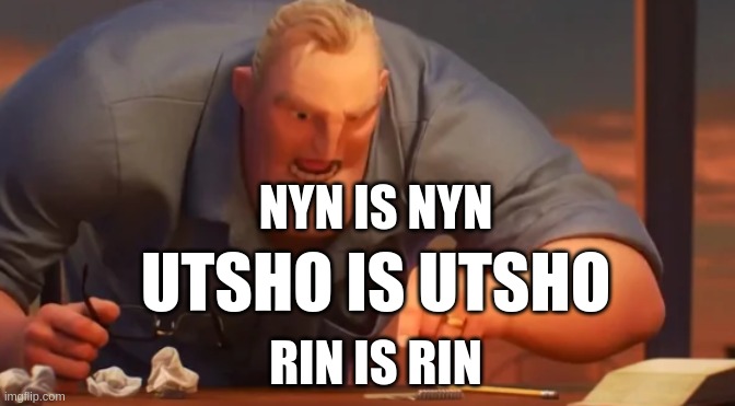 x is x | NYN IS NYN; UTSHO IS UTSHO; RIN IS RIN | image tagged in x is x | made w/ Imgflip meme maker