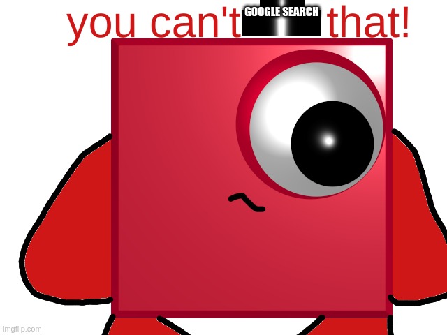 you can't x that! | GOOGLE SEARCH | image tagged in you can't x that | made w/ Imgflip meme maker