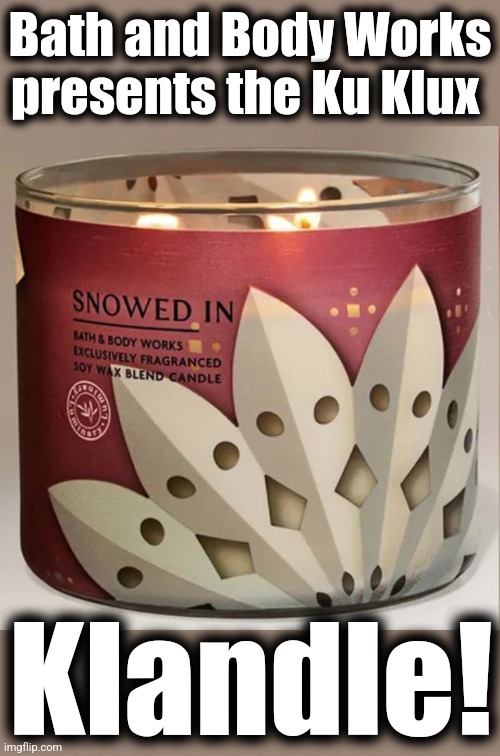 "Snowed In" - it's a white-out! | Bath and Body Works presents the Ku Klux; Klandle! | image tagged in memes,ku klux klandle,candle | made w/ Imgflip meme maker