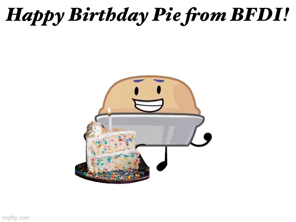 Happy Birthday Pie from BFDI! | image tagged in bfdi,pie | made w/ Imgflip meme maker