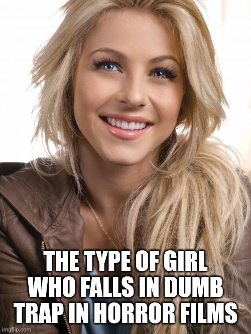 Horror film character | THE TYPE OF GIRL WHO FALLS IN DUMB TRAP IN HORROR FILMS | image tagged in memes,oblivious hot girl,funny,movies,dumb blonde | made w/ Imgflip meme maker