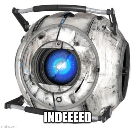 Wheatly | INDEEEED | image tagged in wheatly | made w/ Imgflip meme maker