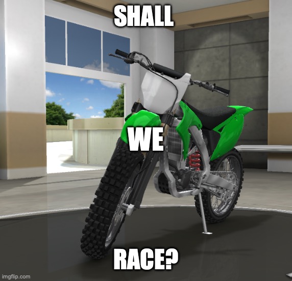 Dirt bike | SHALL RACE? WE | image tagged in dirt bike | made w/ Imgflip meme maker