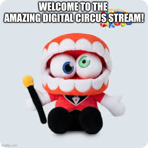 YAAAAAAAAAAAAAAAAAAAAAAAAAAAA | WELCOME TO THE 
AMAZING DIGITAL CIRCUS STREAM! | image tagged in tadc | made w/ Imgflip meme maker