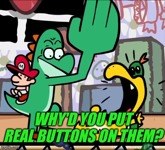 Enraged slap | WHY'D YOU PUT REAL BUTTONS ON THEM? | image tagged in enraged slap | made w/ Imgflip meme maker