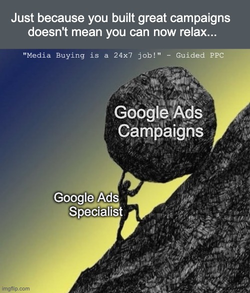 Managing Google Ads is a 24x7 job | Just because you built great campaigns 
doesn't mean you can now relax... "Media Buying is a 24x7 job!" - Guided PPC; Google Ads 
Campaigns; Google Ads 
Specialist | image tagged in managing google ads is a 24x7 job,google ads,ads,memes,funny memes | made w/ Imgflip meme maker