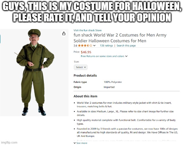 Please go easy, its the best i got for realism | GUYS, THIS IS MY COSTUME FOR HALLOWEEN, PLEASE RATE IT, AND TELL YOUR OPINION | image tagged in halloween,costume,halloween costume,soldier,uniform | made w/ Imgflip meme maker