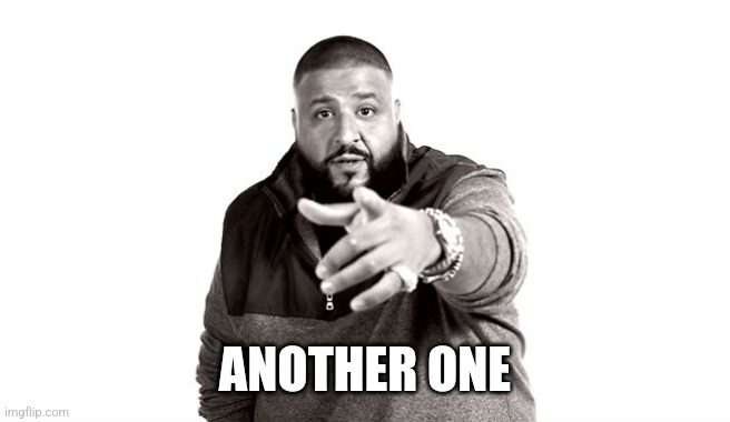 DJ Khaled Another One | ANOTHER ONE | image tagged in dj khaled another one | made w/ Imgflip meme maker