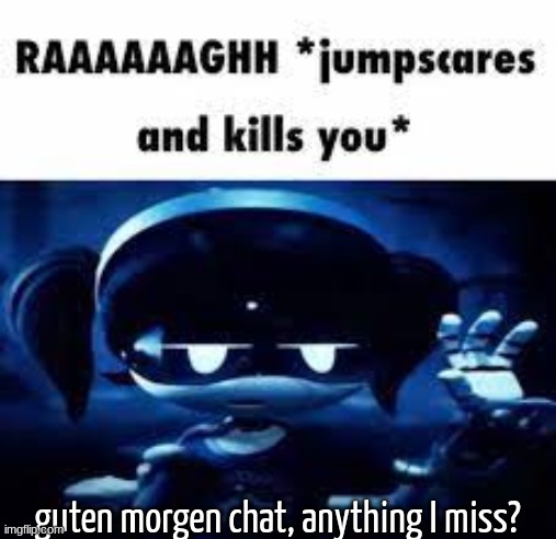 Murder Drones idk | guten morgen chat, anything I miss? | image tagged in murder drones idk | made w/ Imgflip meme maker