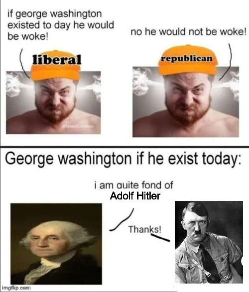 George Washington if he existed today | Adolf Hitler | image tagged in george washington if he existed today | made w/ Imgflip meme maker