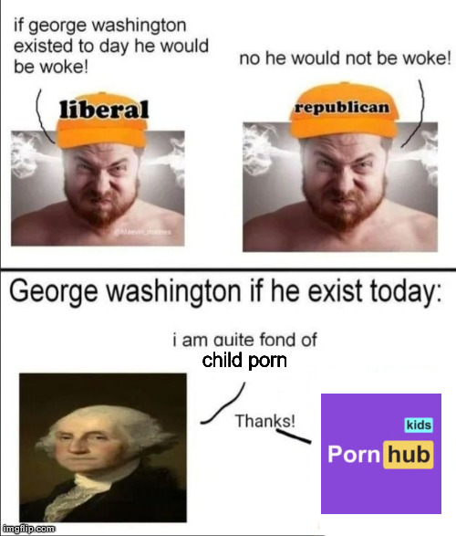 George Washington if he existed today | child porn | image tagged in george washington if he existed today | made w/ Imgflip meme maker