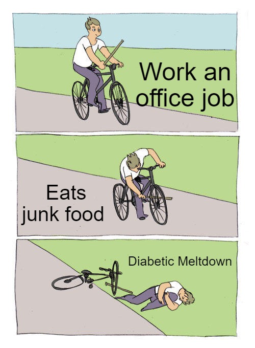 Bike Fall | Work an office job; Eats junk food; Diabetic Meltdown | image tagged in memes,bike fall,diabetic meltdown,slavic | made w/ Imgflip meme maker