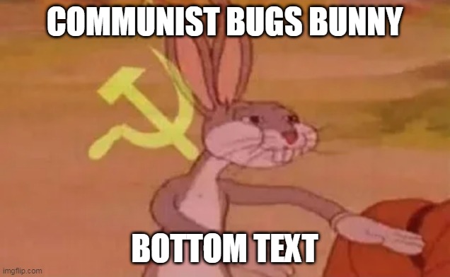 communist bugs bunny | COMMUNIST BUGS BUNNY; BOTTOM TEXT | image tagged in bugs bunny communist | made w/ Imgflip meme maker