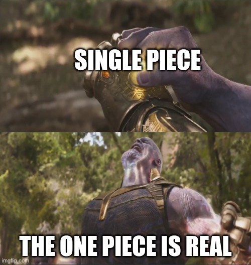 Thanos Powered Up | SINGLE PIECE; THE ONE PIECE IS REAL | image tagged in thanos powered up | made w/ Imgflip meme maker